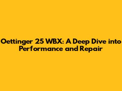 Oettinger 25 WBX: A Deep Dive into Performance and Repair