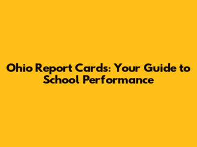 Ohio Report Cards: Your Guide to School Performance