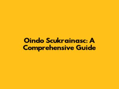 Oindo Scukrainasc: A Comprehensive Guide