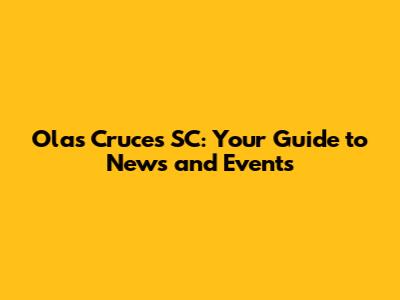 Olas Cruces SC: Your Guide to News and Events