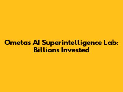 Ometa's AI Superintelligence Lab: Billions Invested