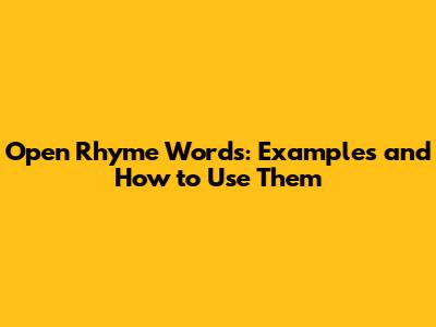 Open Rhyme Words: Examples and How to Use Them