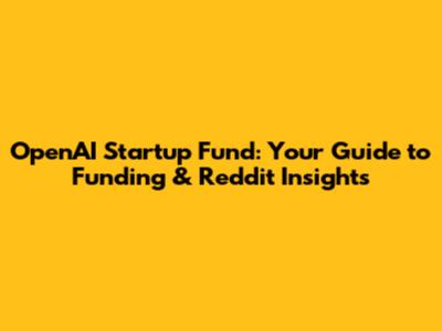 OpenAI Startup Fund: Your Guide to Funding & Reddit Insights