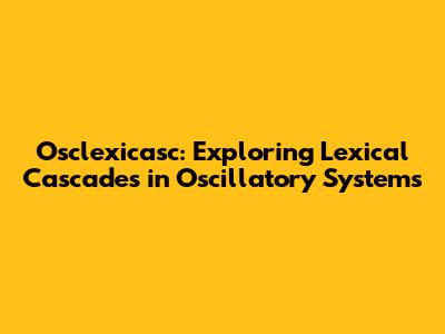 Osclexicasc: Exploring Lexical Cascades in Oscillatory Systems