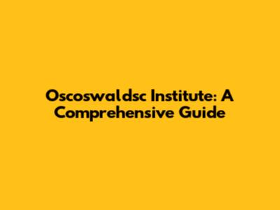 Oscoswaldsc Institute: A Comprehensive Guide