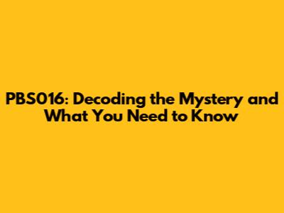 PBS016: Decoding the Mystery and What You Need to Know