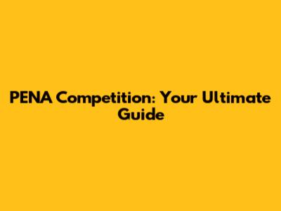 PENA Competition: Your Ultimate Guide