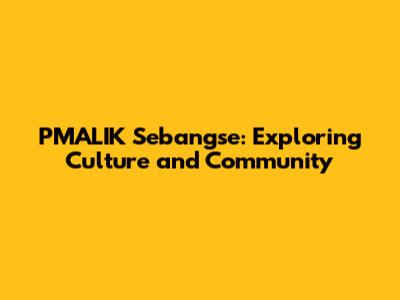 PMALIK Sebangse: Exploring Culture and Community