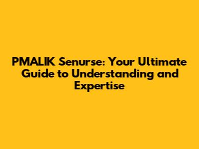 PMALIK Senurse: Your Ultimate Guide to Understanding and Expertise