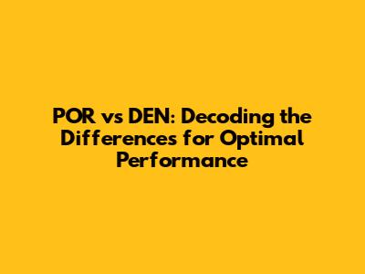 POR vs DEN: Decoding the Differences for Optimal Performance