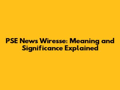 PSE News Wiresse: Meaning and Significance Explained
