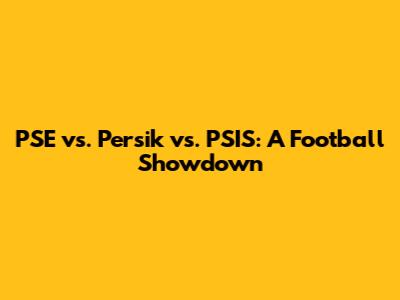 PSE vs. Persik vs. PSIS: A Football Showdown
