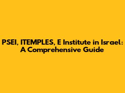 PSEI, ITEMPLES, E Institute in Israel: A Comprehensive Guide
