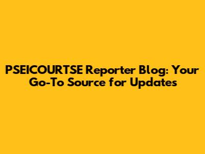 PSEICOURTSE Reporter Blog: Your Go-To Source for Updates