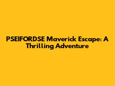 PSEIFORDSE Maverick Escape: A Thrilling Adventure