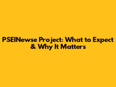 PSEINewse Project: What to Expect & Why It Matters