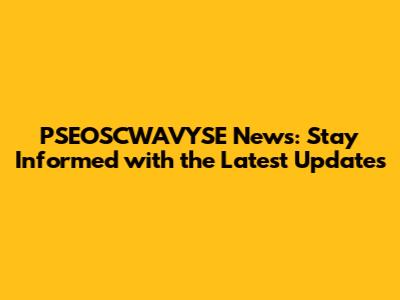 PSEOSCWAVYSE News: Stay Informed with the Latest Updates