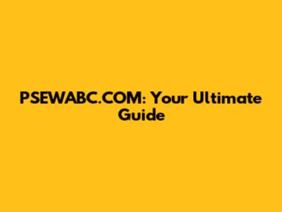 PSEWABC.COM: Your Ultimate Guide