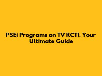 PSEi Programs on TV RCTI: Your Ultimate Guide