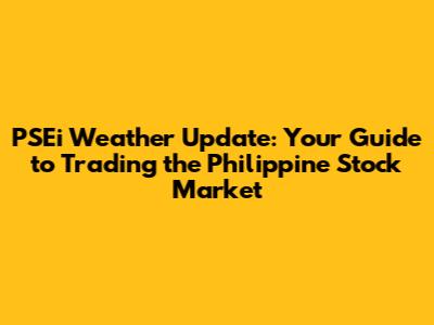 PSEi Weather Update: Your Guide to Trading the Philippine Stock Market