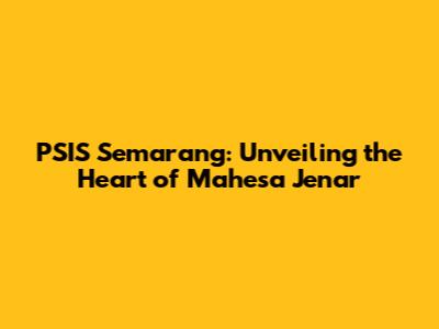 PSIS Semarang: Unveiling the Heart of Mahesa Jenar
