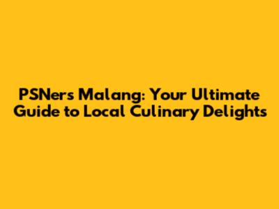 PSNers Malang: Your Ultimate Guide to Local Culinary Delights