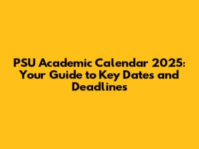 PSU Academic Calendar 2025: Your Guide to Key Dates and Deadlines