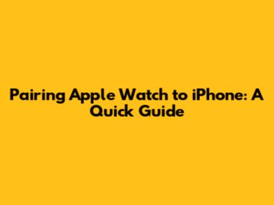 Pairing Apple Watch to iPhone: A Quick Guide