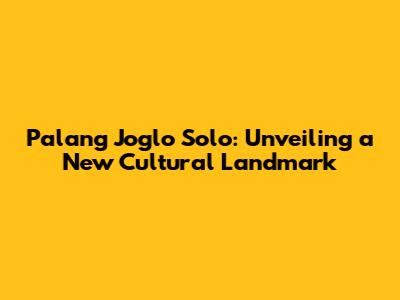 Palang Joglo Solo: Unveiling a New Cultural Landmark