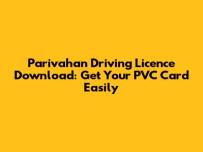 Parivahan Driving Licence Download: Get Your PVC Card Easily