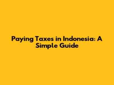 Paying Taxes in Indonesia: A Simple Guide