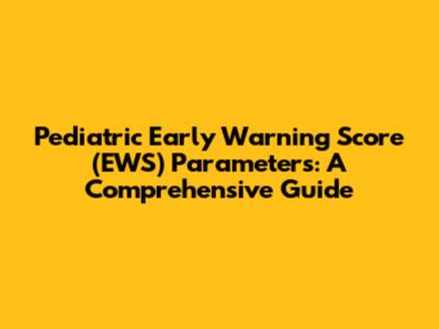 Pediatric Early Warning Score (EWS) Parameters: A Comprehensive Guide