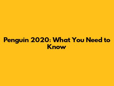 Penguin 2020: What You Need to Know