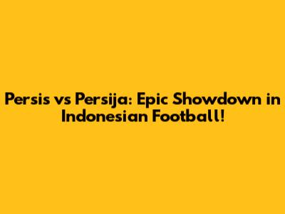 Persis vs Persija: Epic Showdown in Indonesian Football!