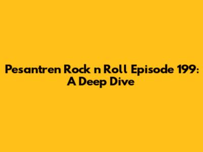 Pesantren Rock n' Roll Episode 199: A Deep Dive