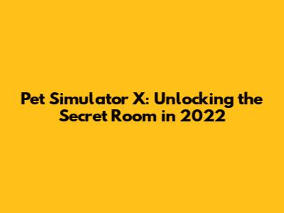 Pet Simulator X: Unlocking the Secret Room in 2022