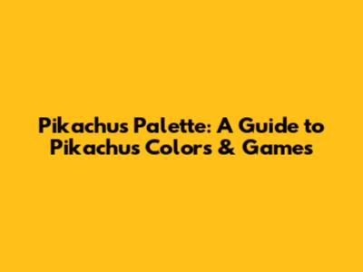 Pikachu's Palette: A Guide to Pikachu's Colors & Games
