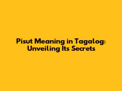 Pisut Meaning in Tagalog: Unveiling Its Secrets