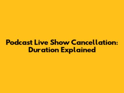 Podcast Live Show Cancellation: Duration Explained