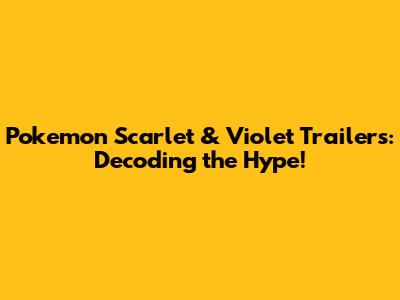 Pokemon Scarlet & Violet Trailers: Decoding the Hype!
