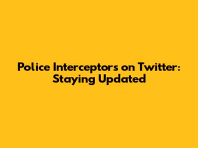 Police Interceptors on Twitter: Staying Updated