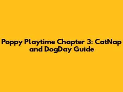 Poppy Playtime Chapter 3: CatNap and DogDay Guide