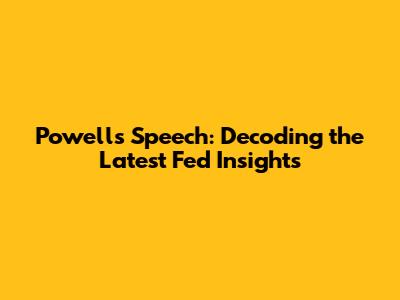 Powell's Speech: Decoding the Latest Fed Insights
