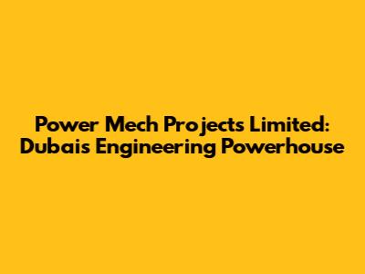 Power Mech Projects Limited: Dubai's Engineering Powerhouse