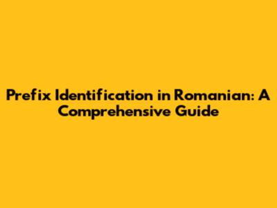 Prefix Identification in Romanian: A Comprehensive Guide