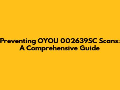 Preventing OYOU 002639SC Scans: A Comprehensive Guide