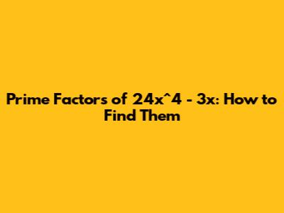 Prime Factors of 24x^4 - 3x: How to Find Them