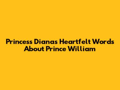 Princess Diana's Heartfelt Words About Prince William