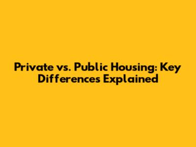 Private vs. Public Housing: Key Differences Explained