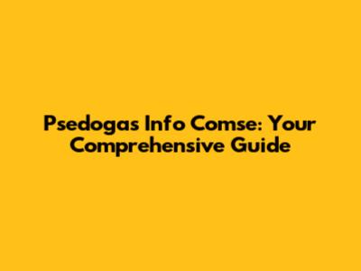 Psedogas Info Comse: Your Comprehensive Guide